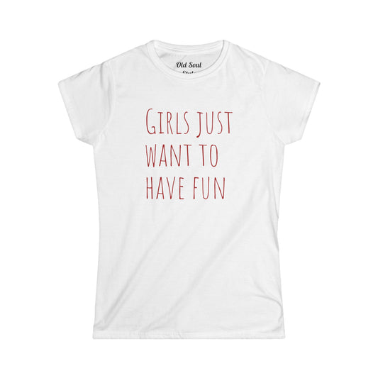 Girls Just Want To Have Fun Tee — Women's Casual Graphic T-Shirt